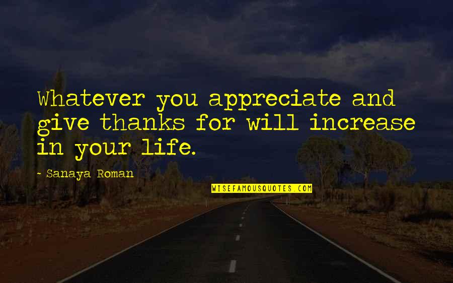Give Gratitude Quotes By Sanaya Roman: Whatever you appreciate and give thanks for will