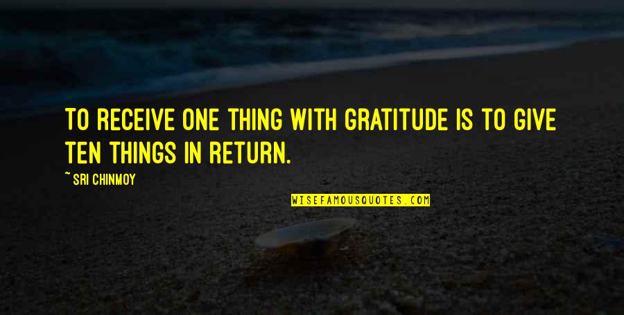 Give Gratitude Quotes By Sri Chinmoy: To receive one thing with gratitude is to
