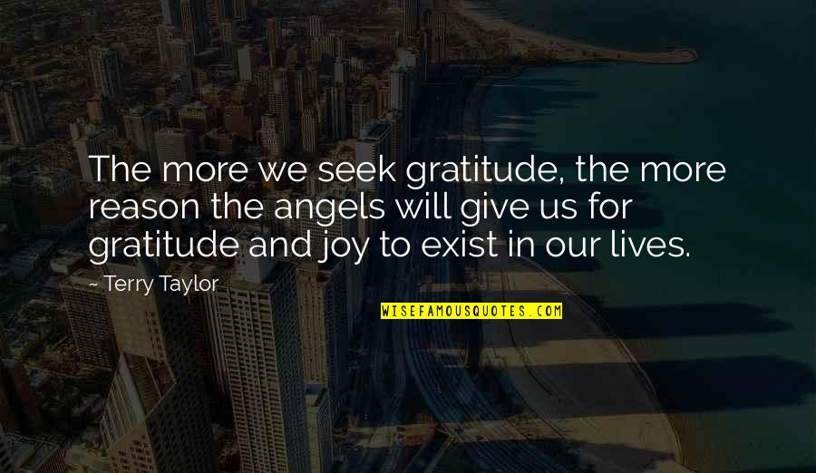 Give Gratitude Quotes By Terry Taylor: The more we seek gratitude, the more reason Give Gratitude Quotes By Terry Taylor: The more we seek gratitude, the more reason