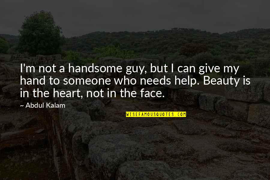 Give Hand Quotes By Abdul Kalam: I'm not a handsome guy, but I can Give Hand Quotes By Abdul Kalam: I'm not a handsome guy, but I can