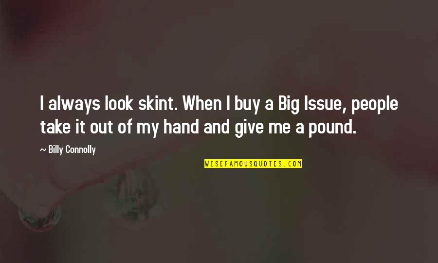 Give Hand Quotes By Billy Connolly: I always look skint. When I buy a Give Hand Quotes By Billy Connolly: I always look skint. When I buy a