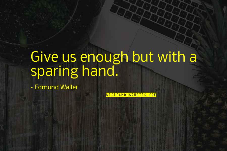 Give Hand Quotes By Edmund Waller: Give us enough but with a sparing hand. Give Hand Quotes By Edmund Waller: Give us enough but with a sparing hand.