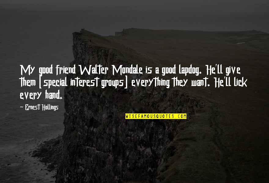 Give Hand Quotes By Ernest Hollings: My good friend Walter Mondale is a good Give Hand Quotes By Ernest Hollings: My good friend Walter Mondale is a good