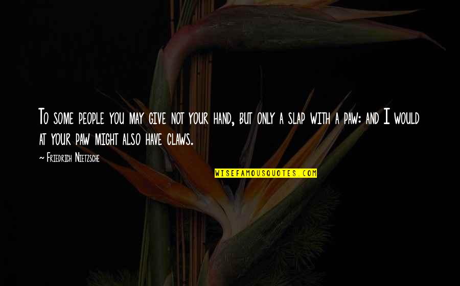 Give Hand Quotes By Friedrich Nietzsche: To some people you may give not your Give Hand Quotes By Friedrich Nietzsche: To some people you may give not your