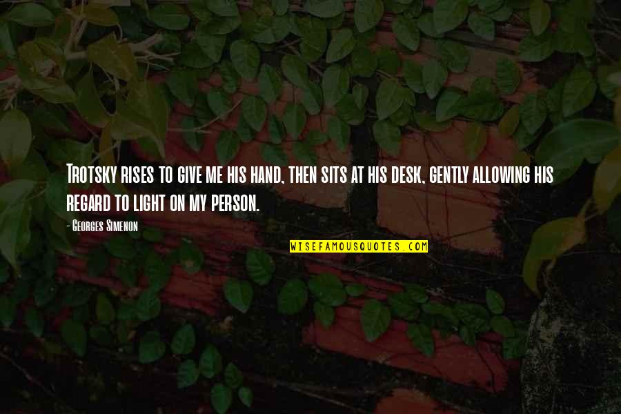Give Hand Quotes By Georges Simenon: Trotsky rises to give me his hand, then Give Hand Quotes By Georges Simenon: Trotsky rises to give me his hand, then