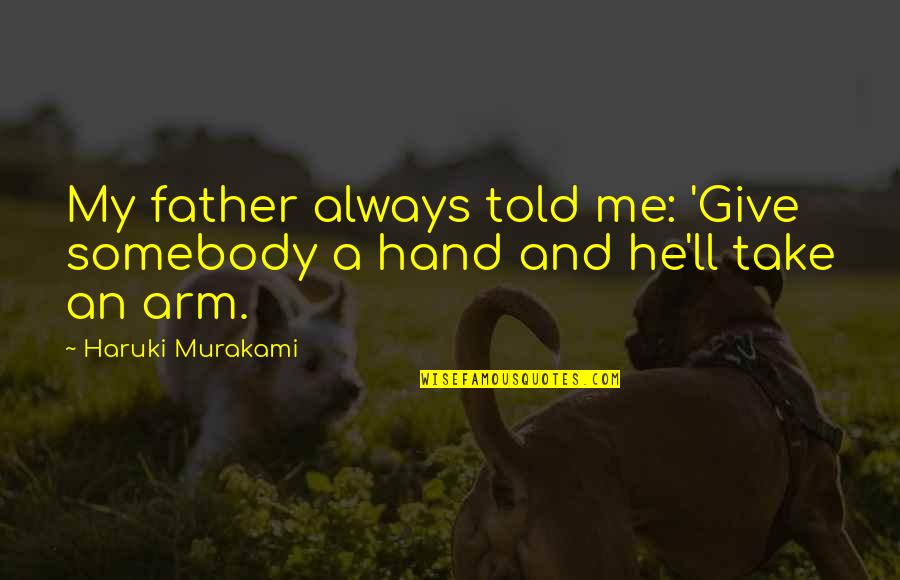 Give Hand Quotes By Haruki Murakami: My father always told me: 'Give somebody a Give Hand Quotes By Haruki Murakami: My father always told me: 'Give somebody a