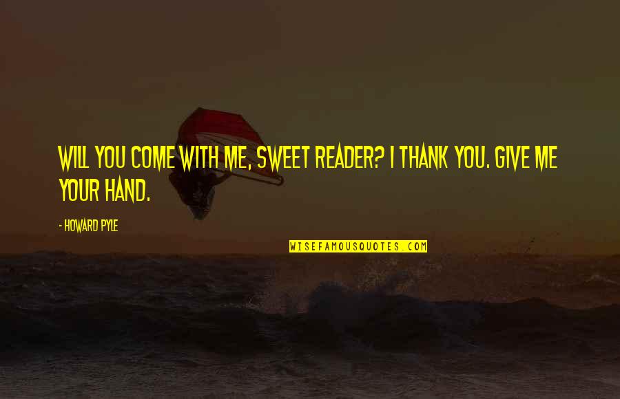 Give Hand Quotes By Howard Pyle: Will you come with me, sweet Reader? I