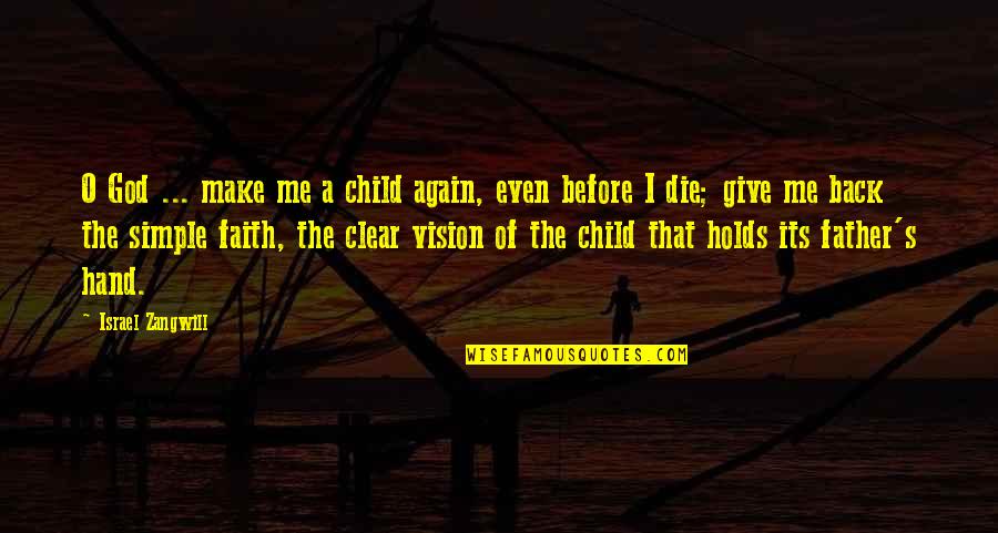 Give Hand Quotes By Israel Zangwill: O God ... make me a child again, Give Hand Quotes By Israel Zangwill: O God ... make me a child again,