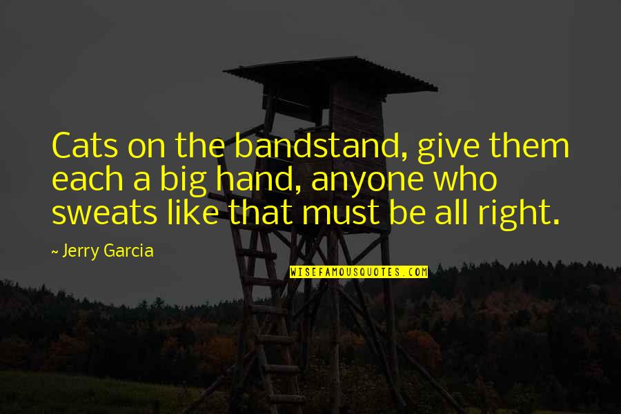 Give Hand Quotes By Jerry Garcia: Cats on the bandstand, give them each a Give Hand Quotes By Jerry Garcia: Cats on the bandstand, give them each a