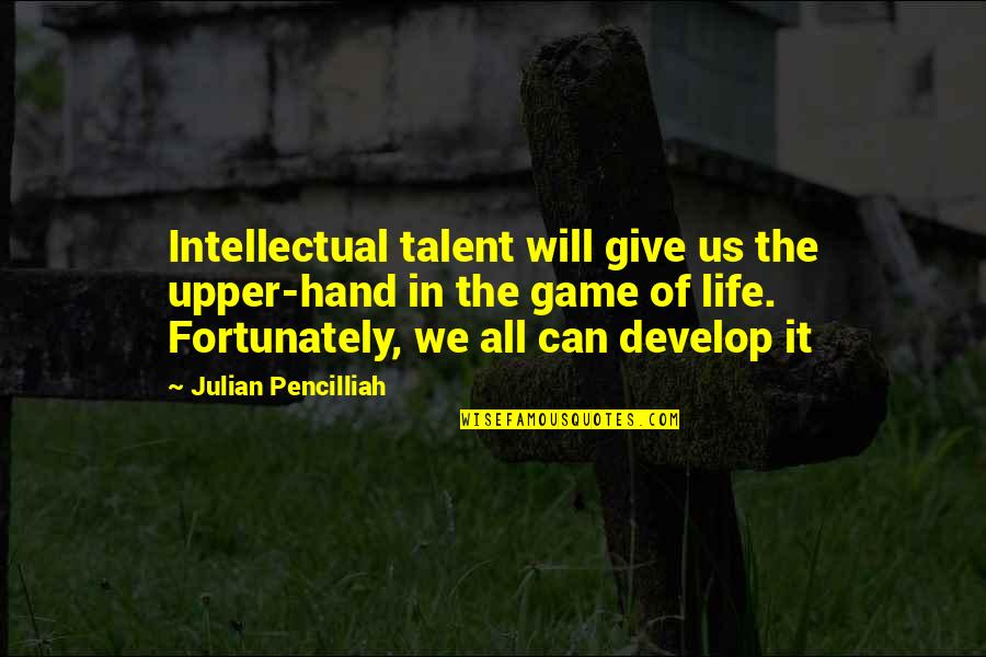 Give Hand Quotes By Julian Pencilliah: Intellectual talent will give us the upper-hand in Give Hand Quotes By Julian Pencilliah: Intellectual talent will give us the upper-hand in