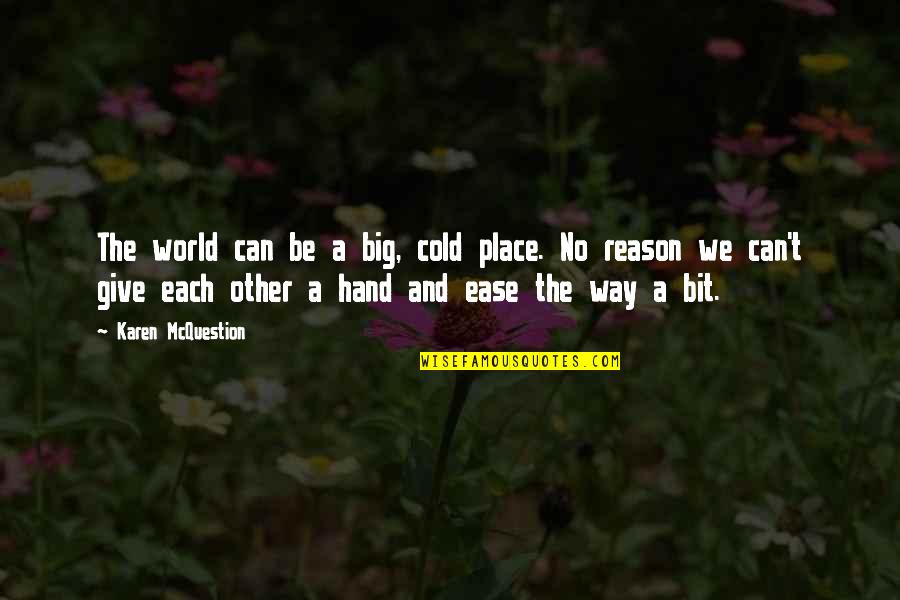 Give Hand Quotes By Karen McQuestion: The world can be a big, cold place. Give Hand Quotes By Karen McQuestion: The world can be a big, cold place.