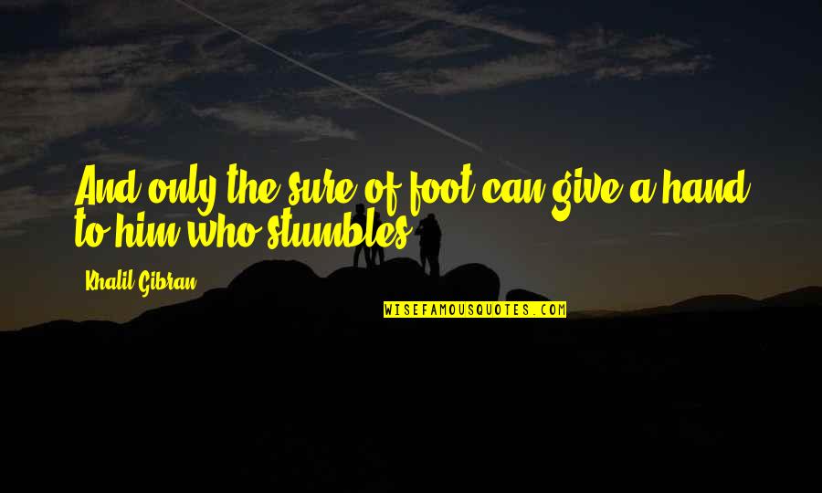 Give Hand Quotes By Khalil Gibran: And only the sure of foot can give Give Hand Quotes By Khalil Gibran: And only the sure of foot can give