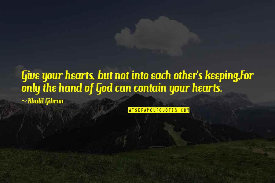 Give Hand Quotes By Khalil Gibran: Give your hearts, but not into each other's Give Hand Quotes By Khalil Gibran: Give your hearts, but not into each other's