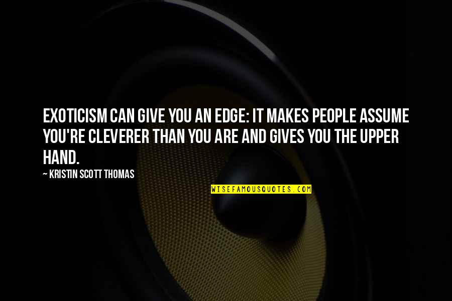 Give Hand Quotes By Kristin Scott Thomas: Exoticism can give you an edge: it makes Give Hand Quotes By Kristin Scott Thomas: Exoticism can give you an edge: it makes