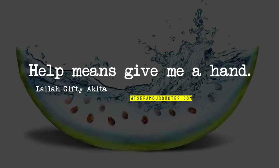 Give Hand Quotes By Lailah Gifty Akita: Help means give me a hand. Give Hand Quotes By Lailah Gifty Akita: Help means give me a hand.