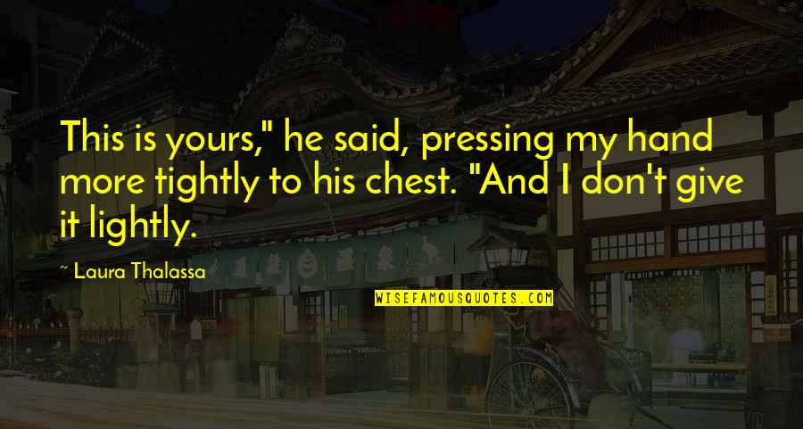 Give Hand Quotes By Laura Thalassa: This is yours," he said, pressing my hand Give Hand Quotes By Laura Thalassa: This is yours," he said, pressing my hand