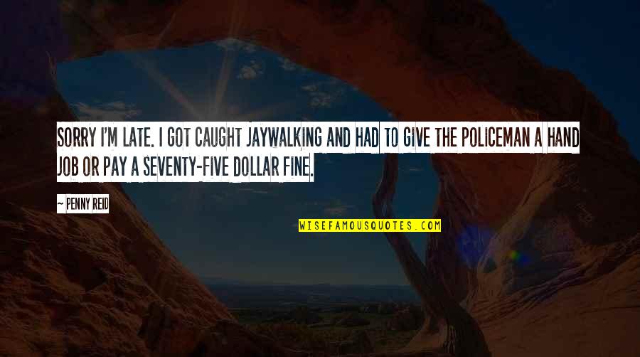 Give Hand Quotes By Penny Reid: Sorry I'm late. I got caught jaywalking and Give Hand Quotes By Penny Reid: Sorry I'm late. I got caught jaywalking and