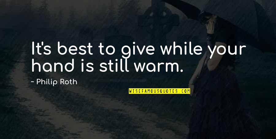 Give Hand Quotes By Philip Roth: It's best to give while your hand is Give Hand Quotes By Philip Roth: It's best to give while your hand is