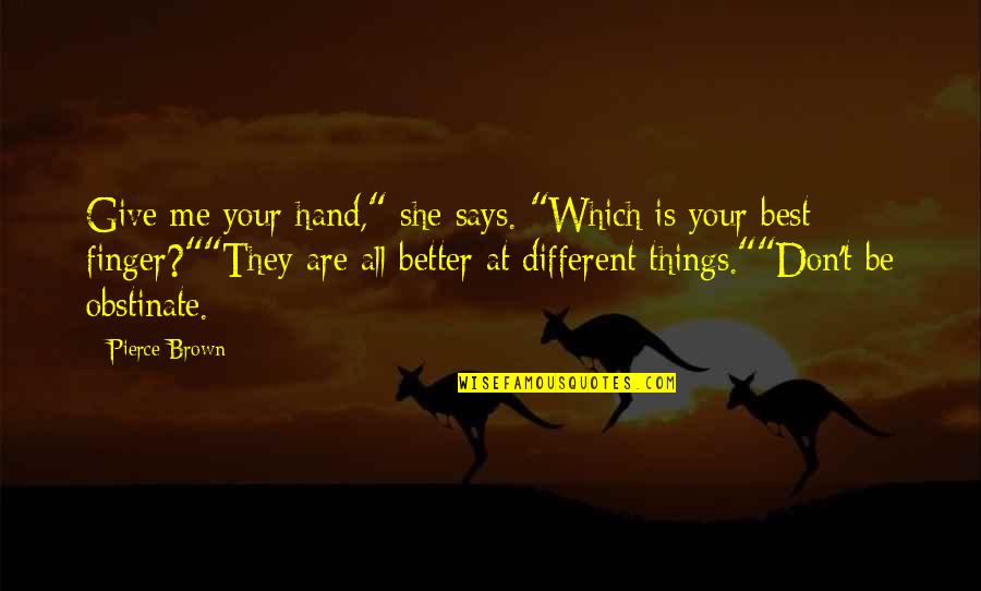 Give Hand Quotes By Pierce Brown: Give me your hand," she says. "Which is Give Hand Quotes By Pierce Brown: Give me your hand," she says. "Which is