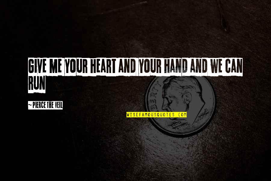 Give Hand Quotes By Pierce The Veil: Give me your heart and your hand and Give Hand Quotes By Pierce The Veil: Give me your heart and your hand and