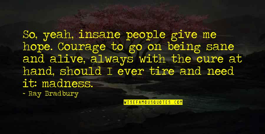 Give Hand Quotes By Ray Bradbury: So, yeah, insane people give me hope. Courage Give Hand Quotes By Ray Bradbury: So, yeah, insane people give me hope. Courage
