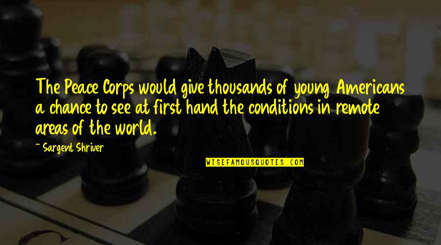 Give Hand Quotes By Sargent Shriver: The Peace Corps would give thousands of young Give Hand Quotes By Sargent Shriver: The Peace Corps would give thousands of young