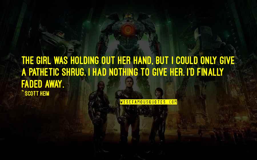 Give Hand Quotes By Scott Heim: The girl was holding out her hand, but Give Hand Quotes By Scott Heim: The girl was holding out her hand, but