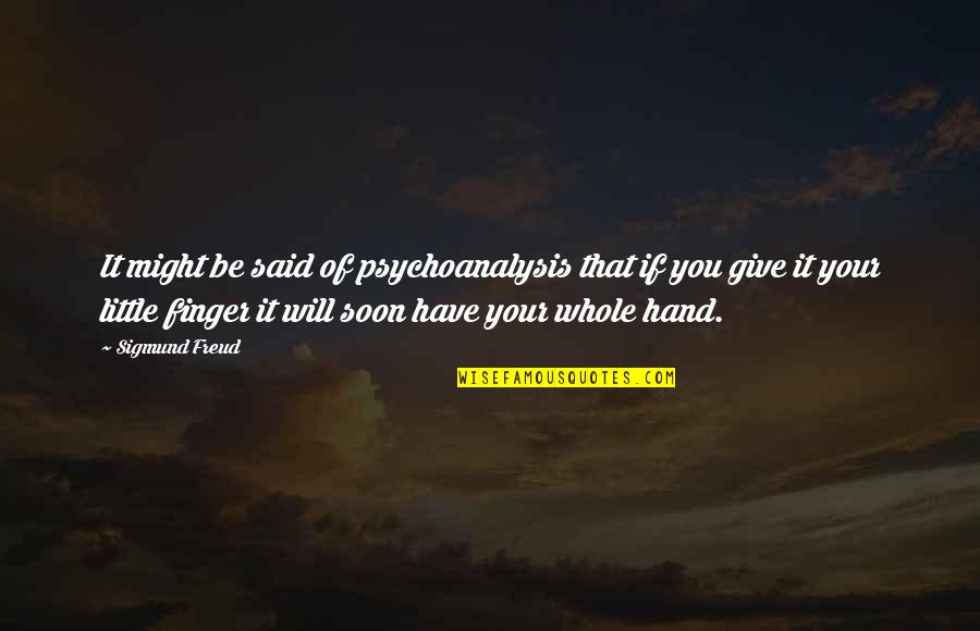 Give Hand Quotes By Sigmund Freud: It might be said of psychoanalysis that if Give Hand Quotes By Sigmund Freud: It might be said of psychoanalysis that if