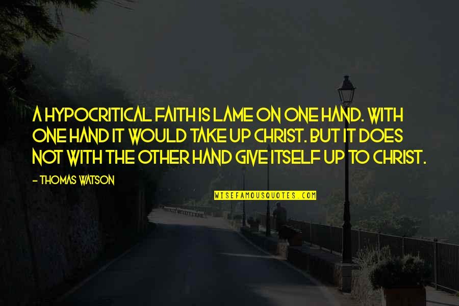 Give Hand Quotes By Thomas Watson: A hypocritical faith is lame on one hand. Give Hand Quotes By Thomas Watson: A hypocritical faith is lame on one hand.
