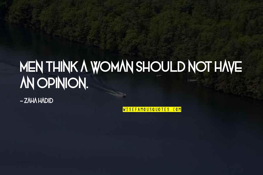 Give Her Respect Quotes By Zaha Hadid: Men think a woman should not have an