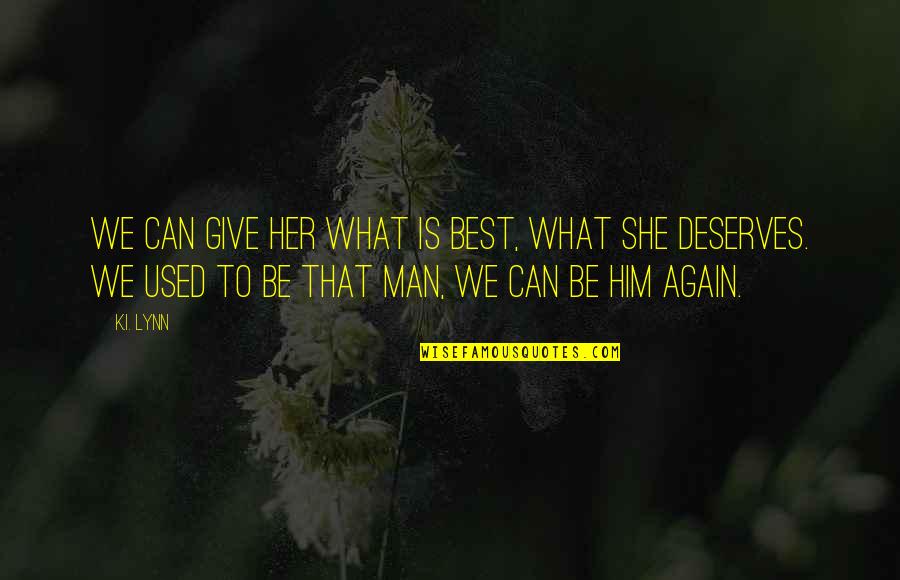 Give Her What She Deserves Quotes By K.I. Lynn: We can give her what is best, what