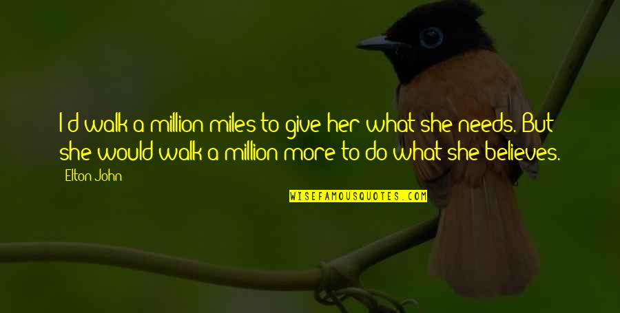 Give Her What She Needs Quotes By Elton John: I'd walk a million miles to give her Give Her What She Needs Quotes By Elton John: I'd walk a million miles to give her