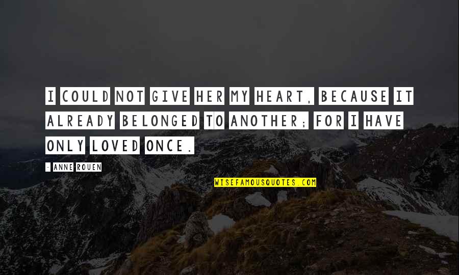 Give Her Your All Quotes By Anne Rouen: I could not give her my heart, because Give Her Your All Quotes By Anne Rouen: I could not give her my heart, because
