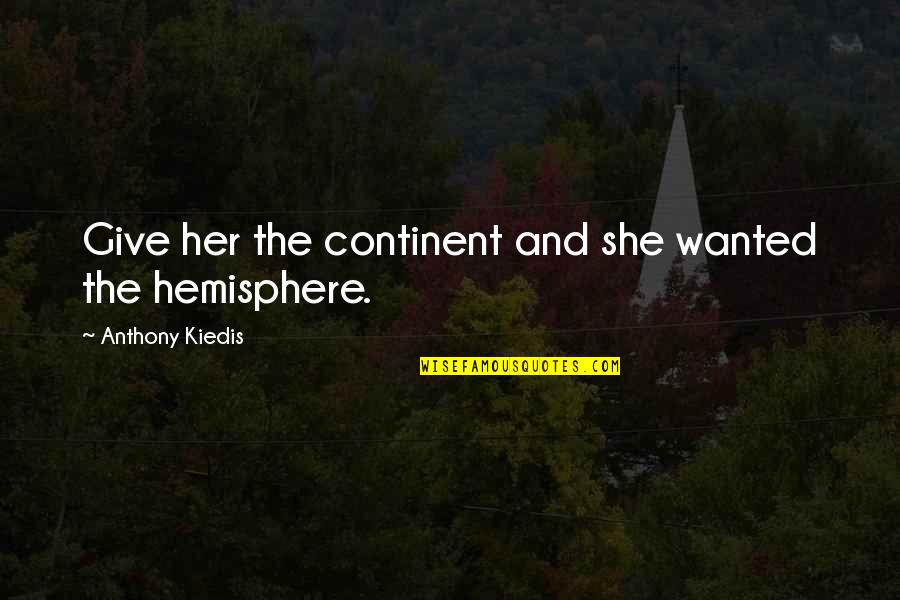 Give Her Your All Quotes By Anthony Kiedis: Give her the continent and she wanted the Give Her Your All Quotes By Anthony Kiedis: Give her the continent and she wanted the