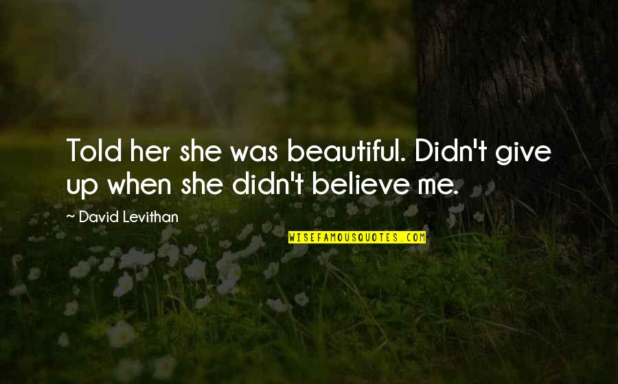 Give Her Your All Quotes By David Levithan: Told her she was beautiful. Didn't give up
