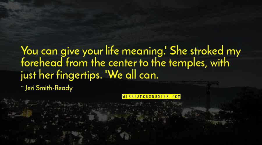 Give Her Your All Quotes By Jeri Smith-Ready: You can give your life meaning.' She stroked Give Her Your All Quotes By Jeri Smith-Ready: You can give your life meaning.' She stroked