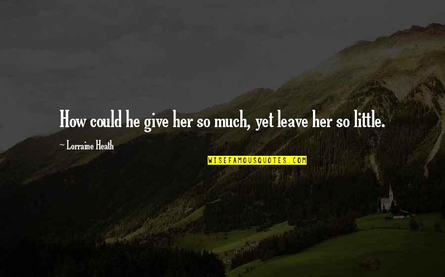 Give Her Your All Quotes By Lorraine Heath: How could he give her so much, yet Give Her Your All Quotes By Lorraine Heath: How could he give her so much, yet