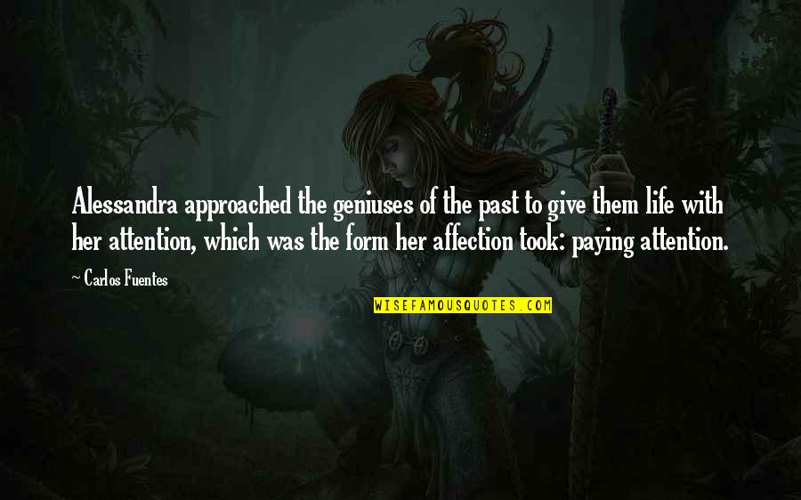 Give Her Your Attention Quotes By Carlos Fuentes: Alessandra approached the geniuses of the past to Give Her Your Attention Quotes By Carlos Fuentes: Alessandra approached the geniuses of the past to