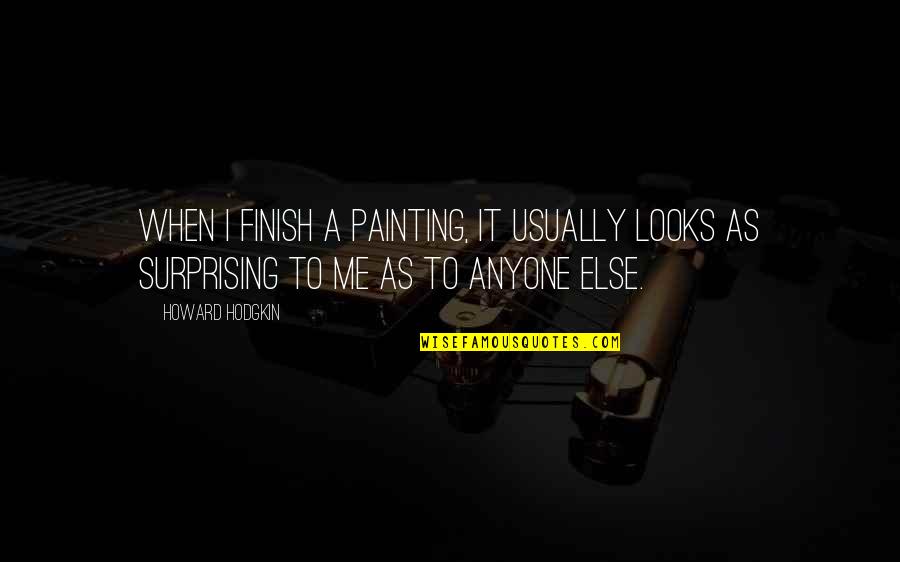 Give Her Your Attention Quotes By Howard Hodgkin: When I finish a painting, it usually looks