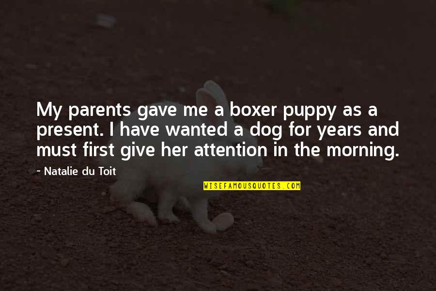 Give Her Your Attention Quotes By Natalie Du Toit: My parents gave me a boxer puppy as Give Her Your Attention Quotes By Natalie Du Toit: My parents gave me a boxer puppy as