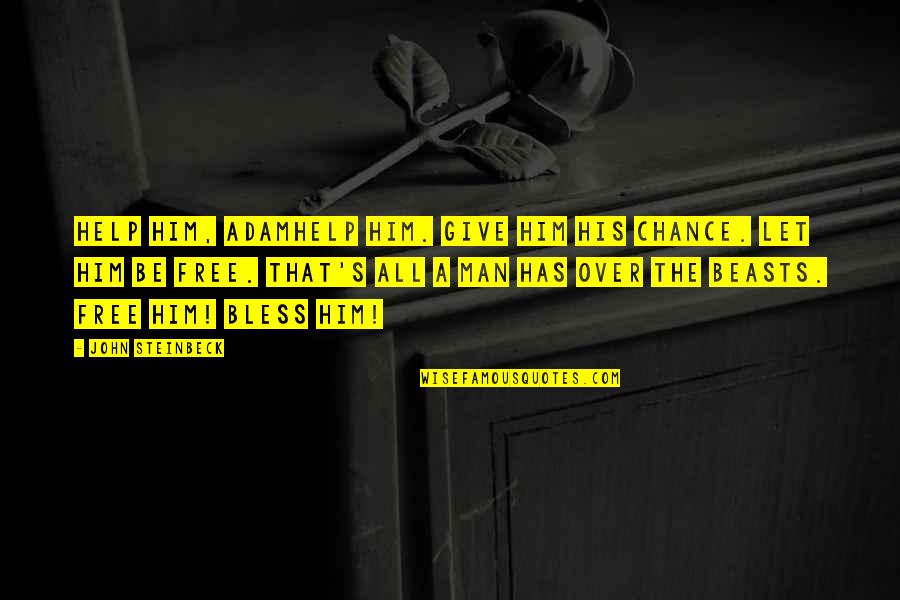 Give Him A Chance Quotes By John Steinbeck: Help him, Adamhelp him. Give him his chance. Give Him A Chance Quotes By John Steinbeck: Help him, Adamhelp him. Give him his chance.