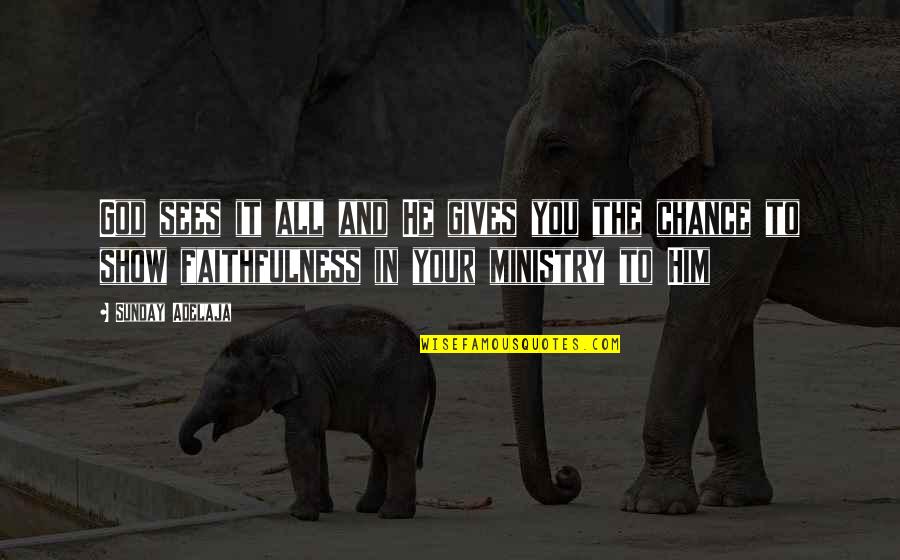 Give Him A Chance Quotes By Sunday Adelaja: God sees it all and He gives you Give Him A Chance Quotes By Sunday Adelaja: God sees it all and He gives you