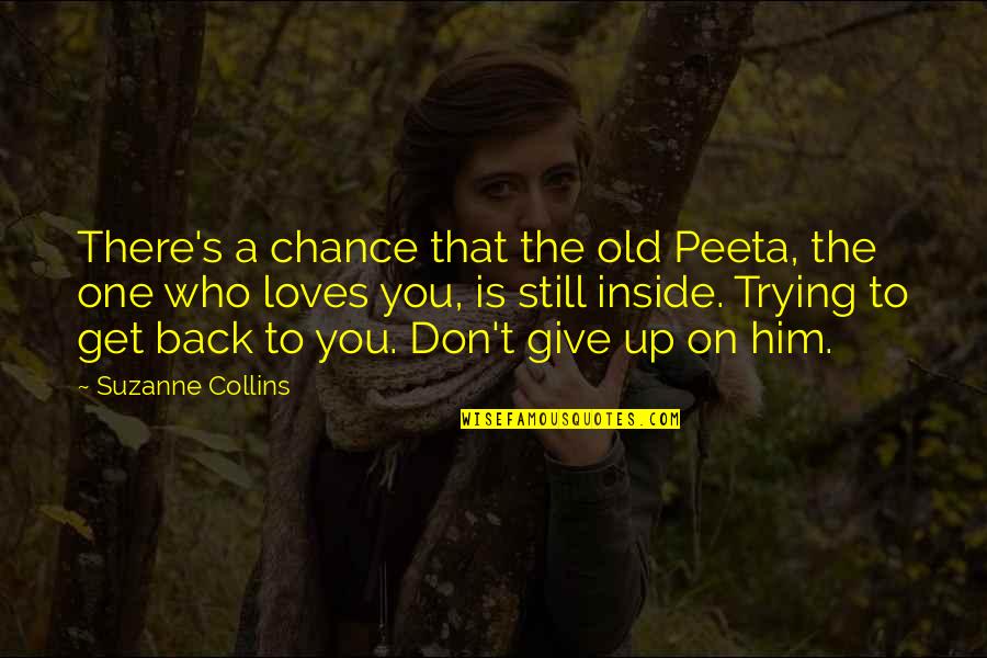 Give Him A Chance Quotes By Suzanne Collins: There's a chance that the old Peeta, the Give Him A Chance Quotes By Suzanne Collins: There's a chance that the old Peeta, the