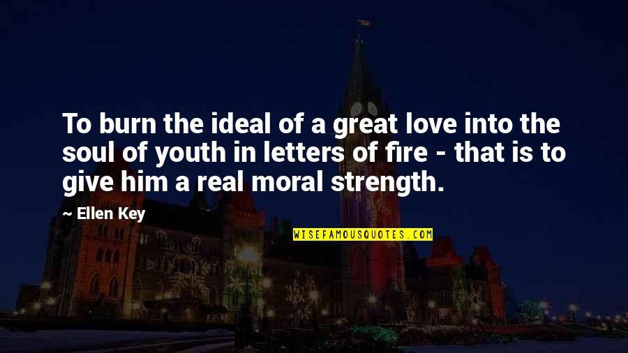 Give Him Strength Quotes By Ellen Key: To burn the ideal of a great love Give Him Strength Quotes By Ellen Key: To burn the ideal of a great love