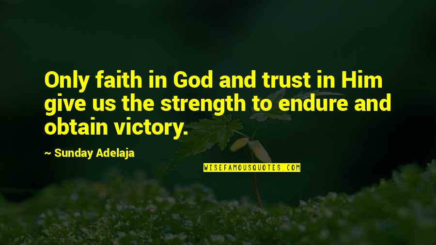 Give Him Strength Quotes By Sunday Adelaja: Only faith in God and trust in Him