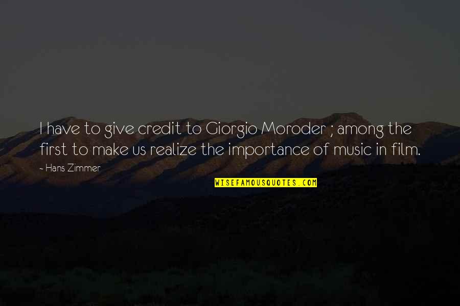 Give Importance Quotes By Hans Zimmer: I have to give credit to Giorgio Moroder