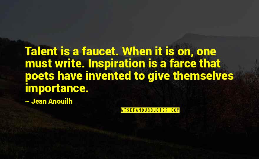 Give Importance Quotes By Jean Anouilh: Talent is a faucet. When it is on,