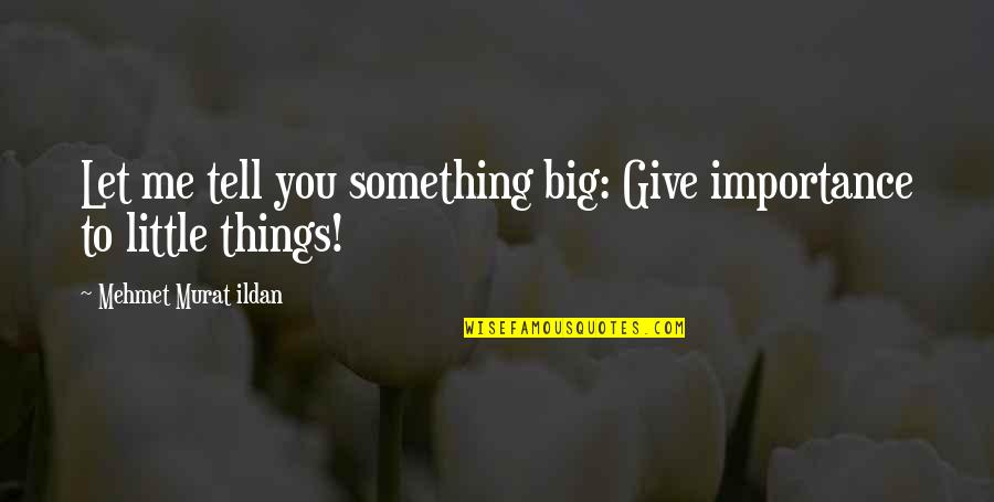 Give Importance Quotes By Mehmet Murat Ildan: Let me tell you something big: Give importance