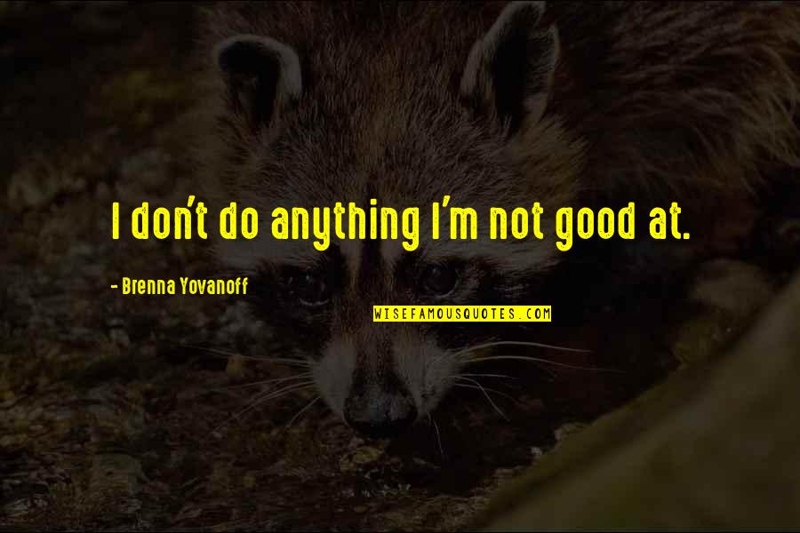 Give Importance To Your Wife Quotes By Brenna Yovanoff: I don't do anything I'm not good at.