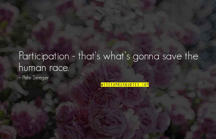 Give Importance To Your Wife Quotes By Pete Seeger: Participation - that's what's gonna save the human Give Importance To Your Wife Quotes By Pete Seeger: Participation - that's what's gonna save the human